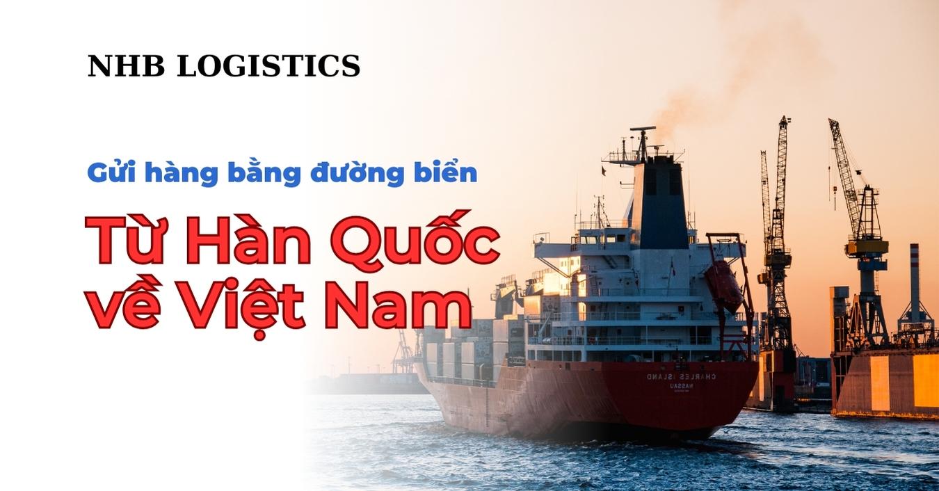 Gửi Hàng Bằng Đường Biển Từ Hàn Quốc Về Việt Nam – Giải Pháp Tiết Kiệm, An Toàn
