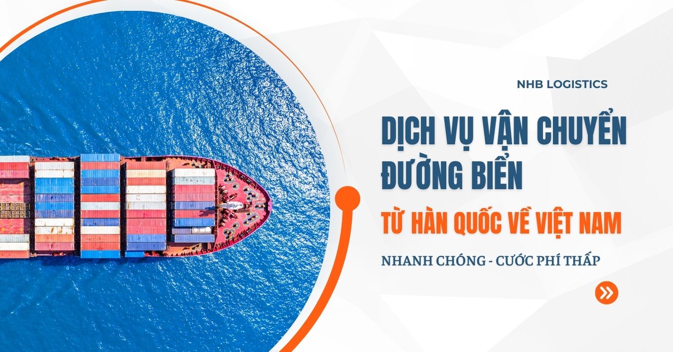 DỊCH VỤ CHỞ HÀNG BẰNG ĐƯỜNG BIỂN TỪ HÀN QUỐC VỀ VIỆT NAM – NHBLOGISTICS